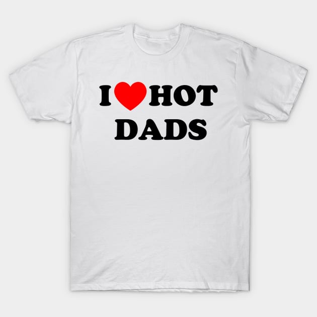 I love hot dads T-Shirt by Sbhax